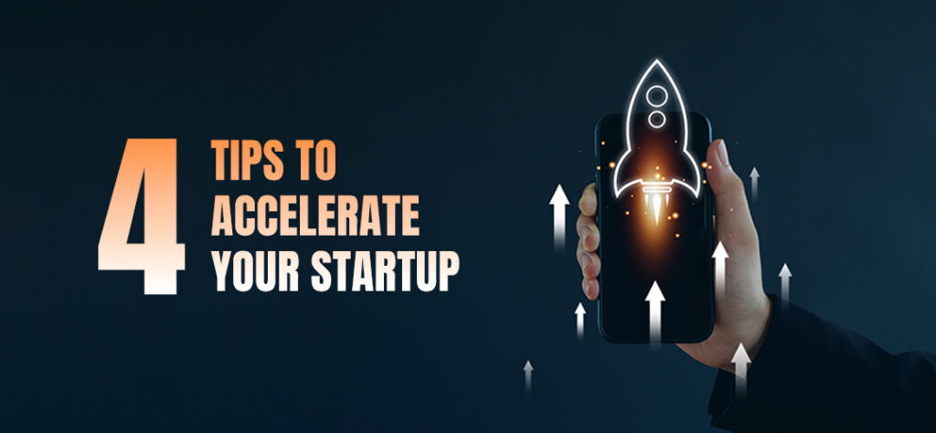 4 tips to accelerate your startup